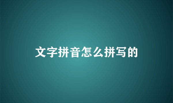 文字拼音怎么拼写的