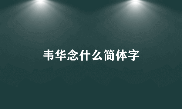 韦华念什么简体字