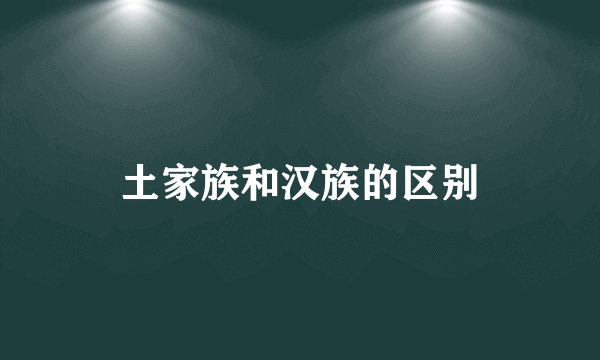 土家族和汉族的区别