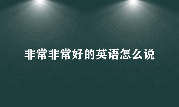 非常非常好的英语怎么说
