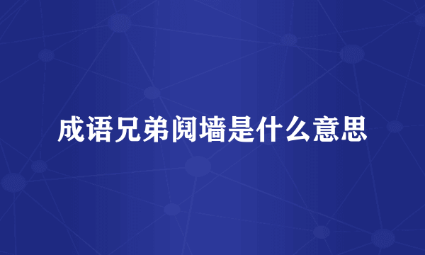 成语兄弟阋墙是什么意思
