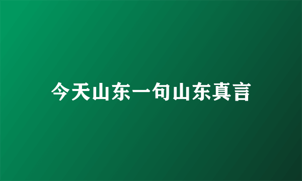 今天山东一句山东真言