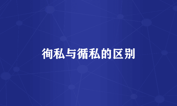 徇私与循私的区别