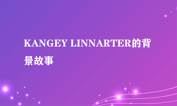 KANGEY LINNARTER的背景故事