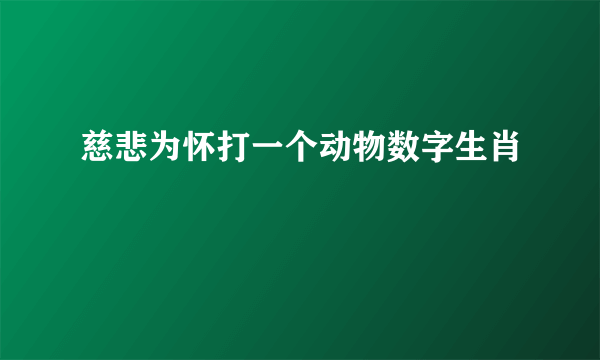 慈悲为怀打一个动物数字生肖