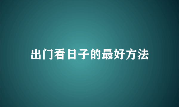 出门看日子的最好方法