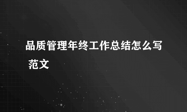品质管理年终工作总结怎么写 范文