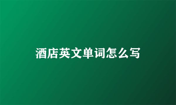 酒店英文单词怎么写