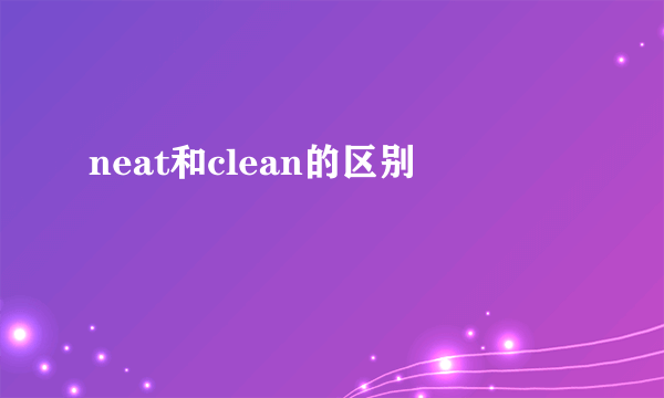 neat和clean的区别