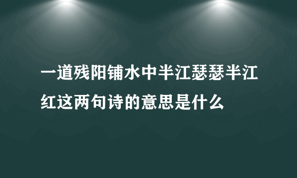 一道残阳铺水中半江瑟瑟半江红这两句诗的意思是什么