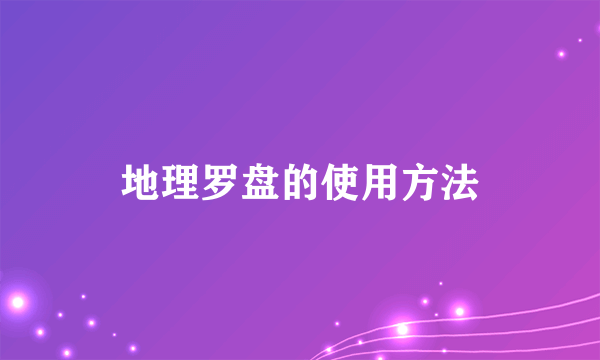 地理罗盘的使用方法
