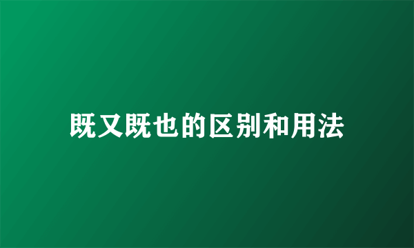 既又既也的区别和用法