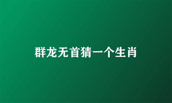 群龙无首猜一个生肖