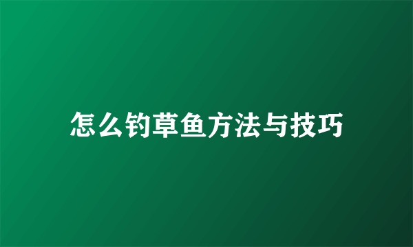 怎么钓草鱼方法与技巧