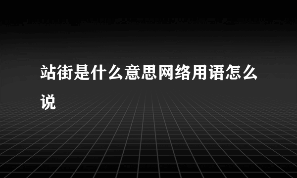 站街是什么意思网络用语怎么说