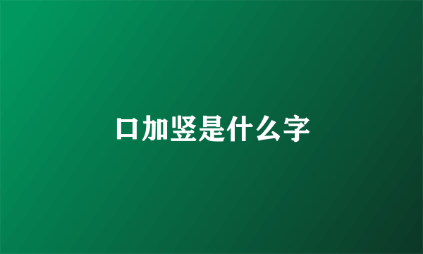 口加竖是什么字