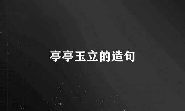 亭亭玉立的造句