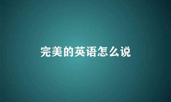 完美的英语怎么说