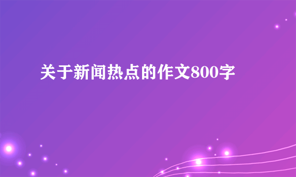 关于新闻热点的作文800字