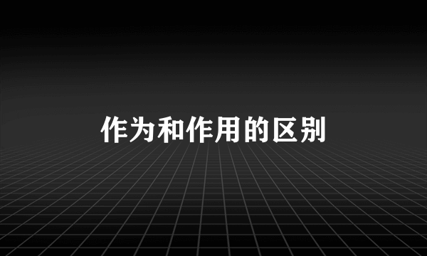 作为和作用的区别