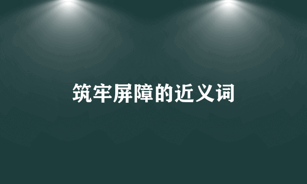 筑牢屏障的近义词
