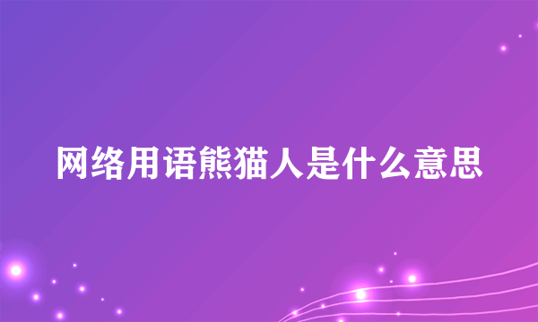 网络用语熊猫人是什么意思