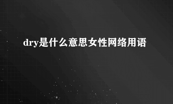 dry是什么意思女性网络用语