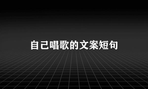 自己唱歌的文案短句