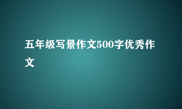 五年级写景作文500字优秀作文