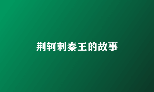 荆轲刺秦王的故事