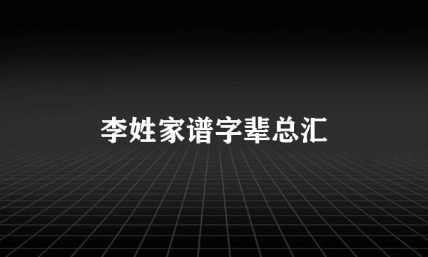 李姓家谱字辈总汇