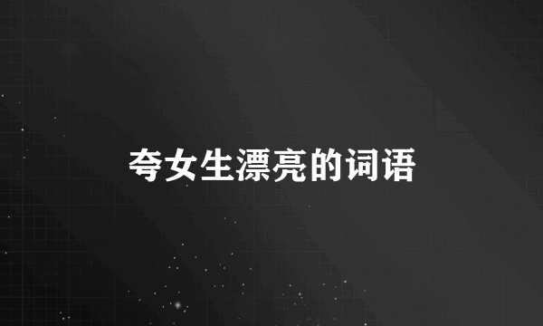 夸女生漂亮的词语