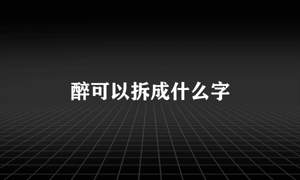 醉可以拆成什么字