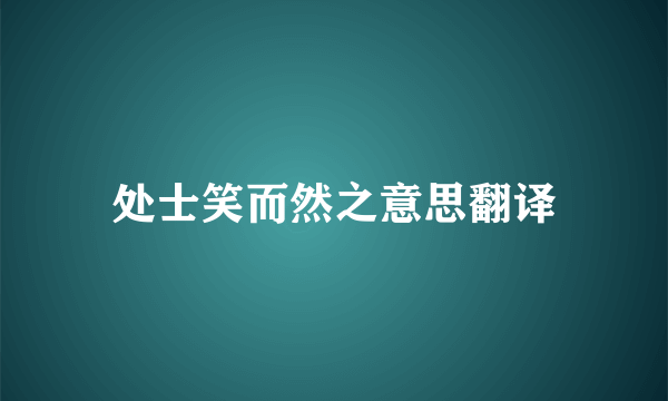 处士笑而然之意思翻译