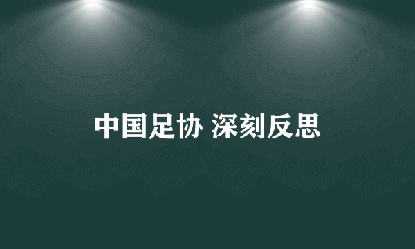 中国足协 深刻反思