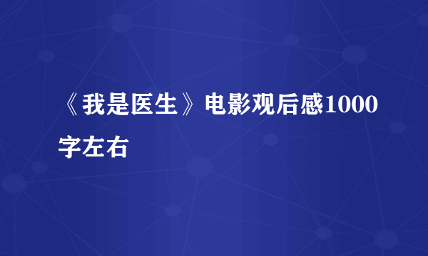《我是医生》电影观后感1000字左右