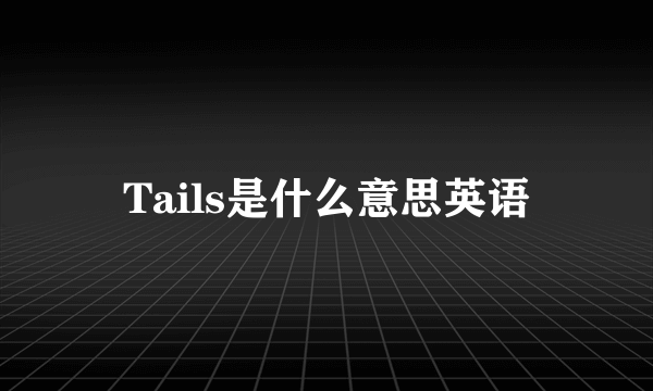 Tails是什么意思英语