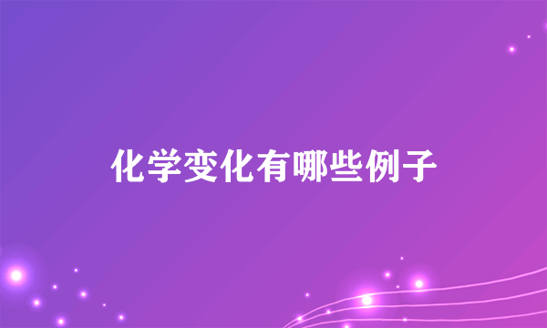 化学变化有哪些例子