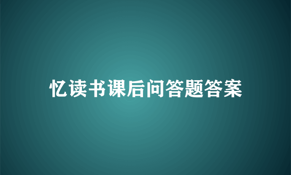 忆读书课后问答题答案