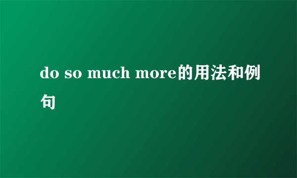 do so much more的用法和例句