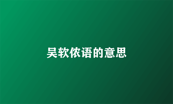 吴软侬语的意思