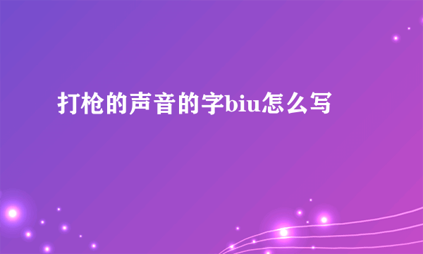 打枪的声音的字biu怎么写