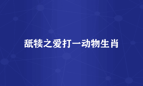 舐犊之爱打一动物生肖