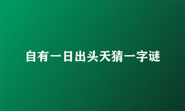 自有一日出头天猜一字谜