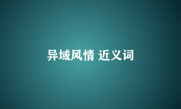 异域风情 近义词