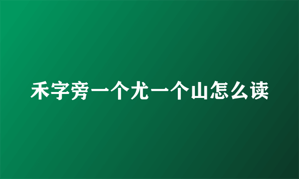 禾字旁一个尤一个山怎么读