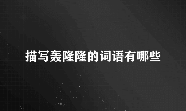 描写轰隆隆的词语有哪些