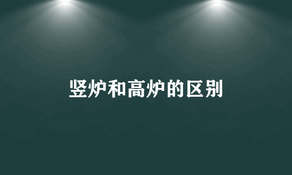 竖炉和高炉的区别
