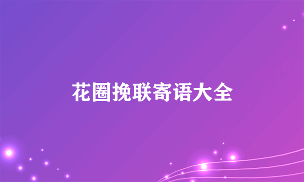 花圈挽联寄语大全