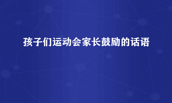 孩子们运动会家长鼓励的话语